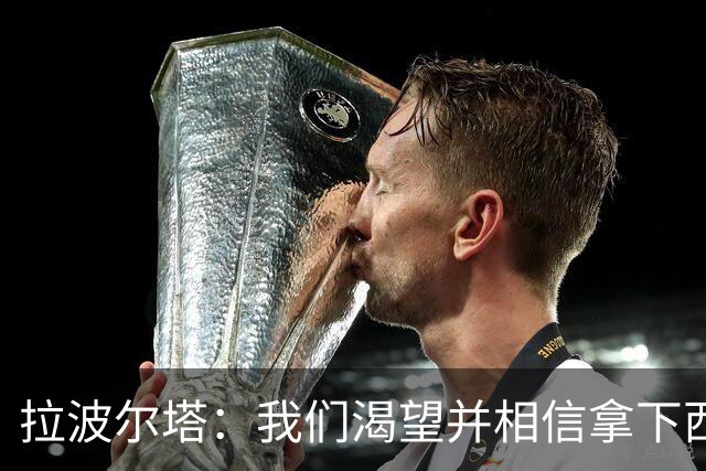 拉波尔塔：我们渴望并相信拿下西甲、国王杯、西班牙超级杯及欧冠